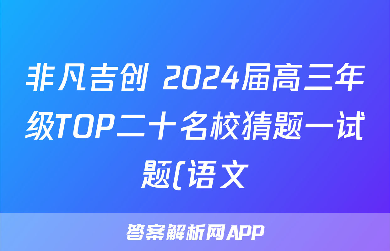 非凡吉创 2024届高三年级TOP二十名校猜题一试题(语文)